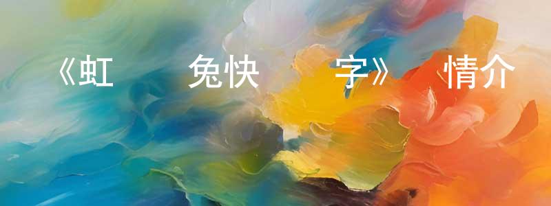 白婭的個人主頁,《虹貓藍兔快樂識字》詳情介紹_虹貓藍兔快樂識字已完結在線觀看_虹貓藍兔快樂識字迅雷下載_國漫